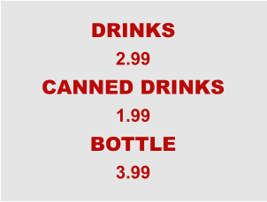 DRINKS 2.99 CANNED DRINKS 1.99 BOTTLE 3.99