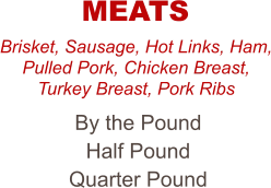 Brisket, Sausage, Hot Links, Ham, Pulled Pork, Chicken Breast, Turkey Breast, Pork Ribs By the Pound Half Pound Quarter Pound MEATS