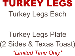 Turkey Legs Each  Turkey Legs Plate  (2 Sides & Texas Toast) *Limited Time Only* TURKEY LEGS