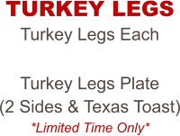 Turkey Legs Each  Turkey Legs Plate  (2 Sides & Texas Toast) *Limited Time Only* TURKEY LEGS