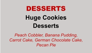 Huge Cookies Desserts DESSERTS Peach Cobbler, Banana Pudding, Carrot Cake, German Chocolate Cake, Pecan Pie